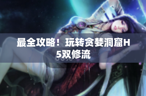 最全攻略！玩转贪婪洞窟H5双修流
