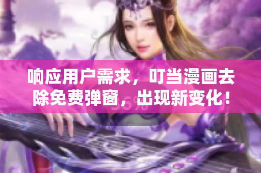 响应用户需求，叮当漫画去除免费弹窗，出现新变化！