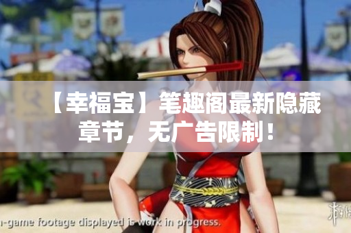 【幸福宝】笔趣阁最新隐藏章节，无广告限制！