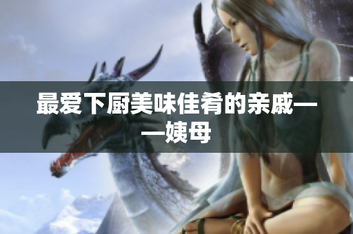 最爱下厨美味佳肴的亲戚——姨母