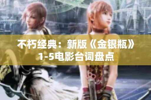 不朽经典：新版《金银瓶》1-5电影台词盘点