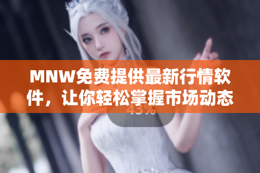 MNW免费提供最新行情软件，让你轻松掌握市场动态