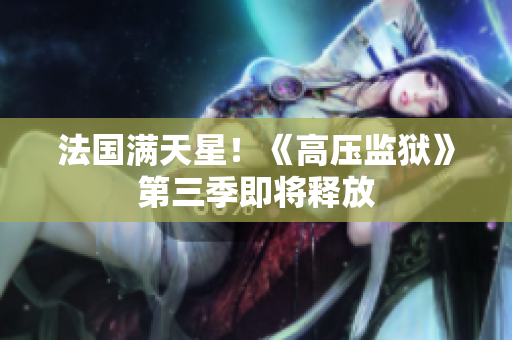 法国满天星！《高压监狱》第三季即将释放