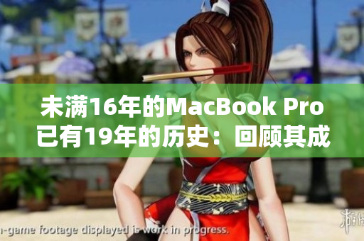 未满16年的MacBook Pro已有19年的历史：回顾其成就与变革