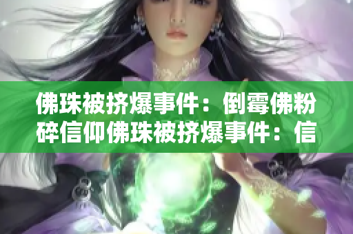 佛珠被挤爆事件：倒霉佛粉碎信仰佛珠被挤爆事件：信仰重压下的重重苦痛
