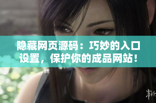 隐藏网页源码：巧妙的入口设置，保护你的成品网站！