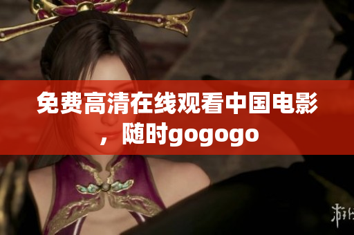 免费高清在线观看中国电影，随时gogogo