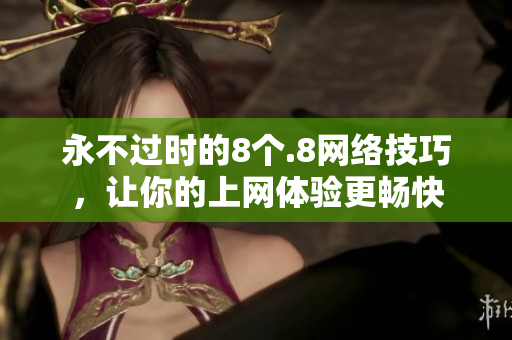 永不过时的8个.8网络技巧，让你的上网体验更畅快