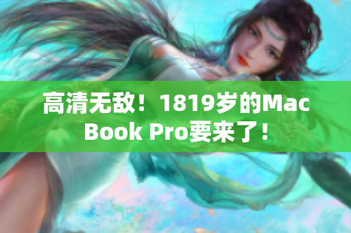 高清无敌！1819岁的MacBook Pro要来了！