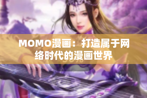 MOMO漫画：打造属于网络时代的漫画世界