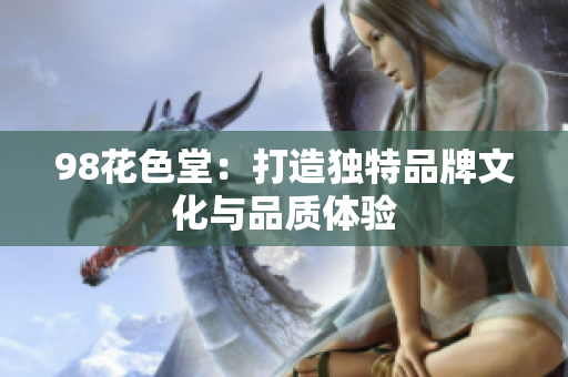 98花色堂：打造独特品牌文化与品质体验