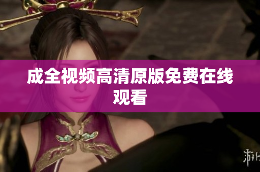 成全视频高清原版免费在线观看