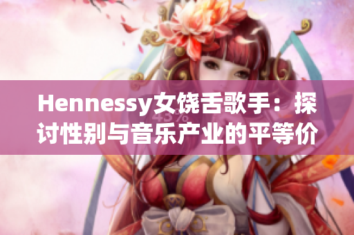 Hennessy女饶舌歌手：探讨性别与音乐产业的平等价值