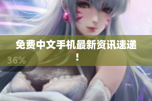 免费中文手机最新资讯速递！