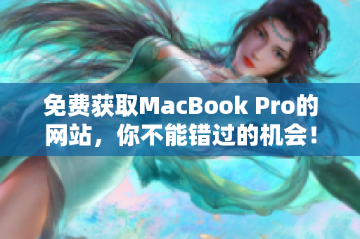 免费获取MacBook Pro的网站，你不能错过的机会！