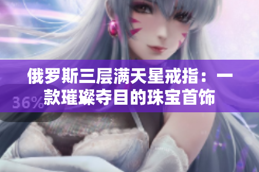 俄罗斯三层满天星戒指：一款璀璨夺目的珠宝首饰