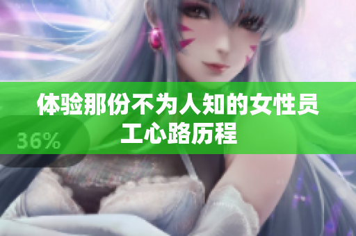 体验那份不为人知的女性员工心路历程