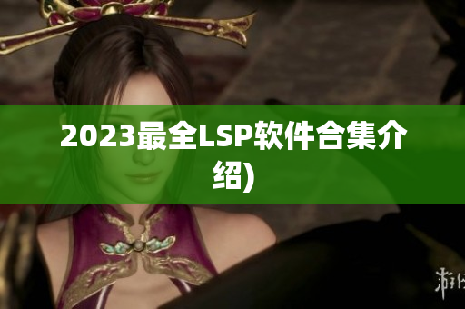 2023最全LSP软件合集介绍)