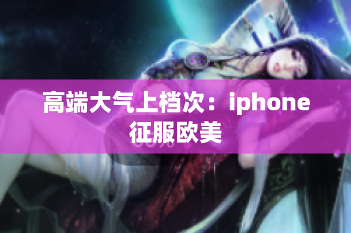 高端大气上档次：iphone征服欧美
