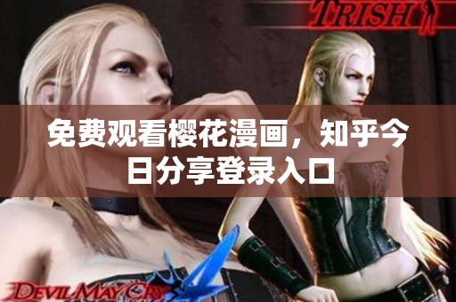 免费观看樱花漫画，知乎今日分享登录入口