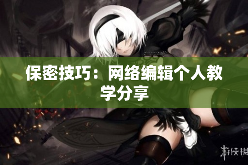 保密技巧：网络编辑个人教学分享