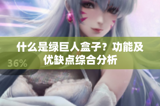 什么是绿巨人盒子？功能及优缺点综合分析