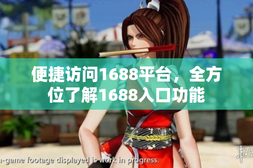 便捷访问1688平台，全方位了解1688入口功能