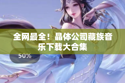 全网最全！晶体公司藏族音乐下载大合集