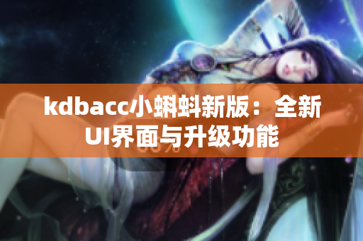 kdbacc小蝌蚪新版：全新UI界面与升级功能