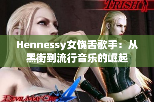Hennessy女饶舌歌手：从黑街到流行音乐的崛起