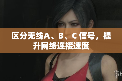 区分无线A、B、C 信号，提升网络连接速度