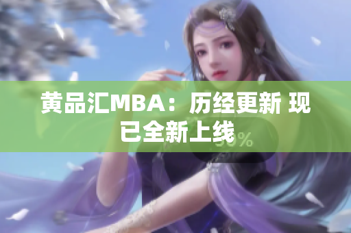 黄品汇MBA：历经更新 现已全新上线