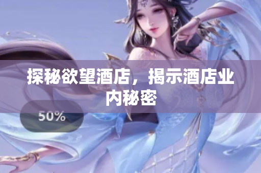 探秘欲望酒店，揭示酒店业内秘密