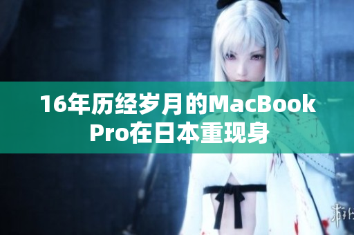 16年历经岁月的MacBook Pro在日本重现身