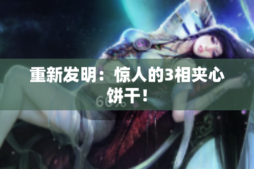 重新发明：惊人的3相夹心饼干！