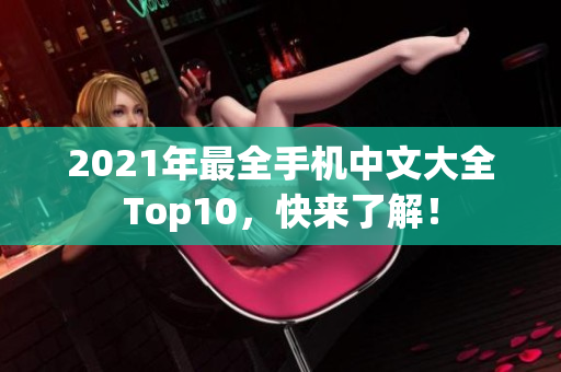 2021年最全手机中文大全Top10，快来了解！