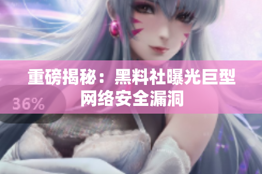 重磅揭秘：黑料社曝光巨型网络安全漏洞