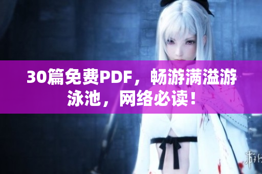 30篇免费PDF，畅游满溢游泳池，网络必读！