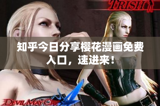 知乎今日分享樱花漫画免费入口，速进来！