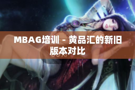 MBAG培训 - 黄品汇的新旧版本对比