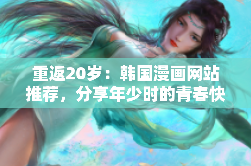 重返20岁：韩国漫画网站推荐，分享年少时的青春快乐