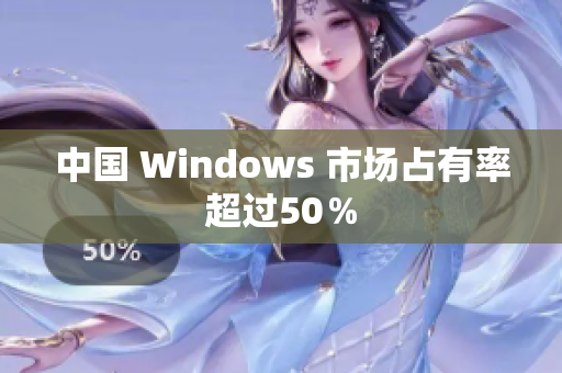 中国 Windows 市场占有率超过50％