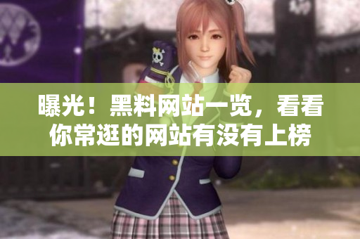 曝光！黑料网站一览，看看你常逛的网站有没有上榜
