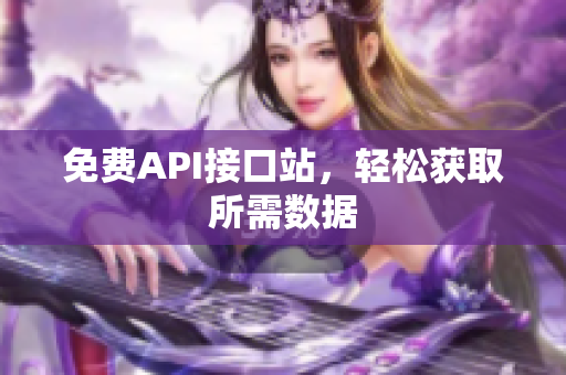 免费API接口站，轻松获取所需数据