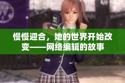 慢慢迎合，她的世界开始改变——网络编辑的故事