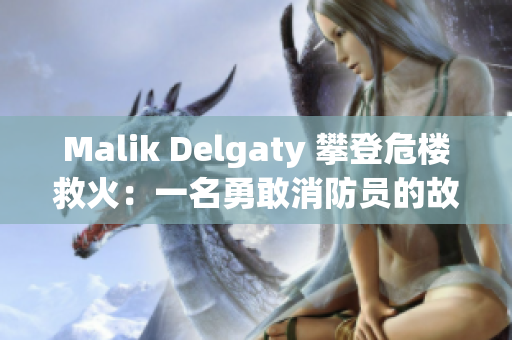 Malik Delgaty 攀登危楼救火：一名勇敢消防员的故事