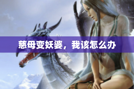 慈母变妖婆，我该怎么办