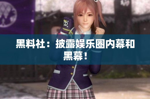 黑料社：披露娱乐圈内幕和黑幕！
