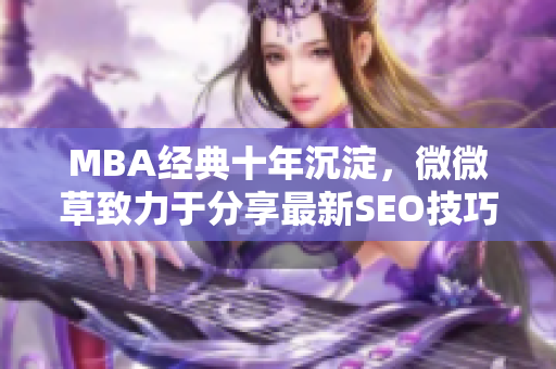 MBA经典十年沉淀，微微草致力于分享最新SEO技巧