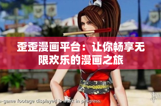 歪歪漫画平台：让你畅享无限欢乐的漫画之旅